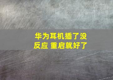 华为耳机插了没反应 重启就好了